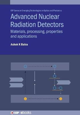 Advanced Nuclear Radiation Detectors: Materials, processing, properties and applications - Ashok K Batra - cover