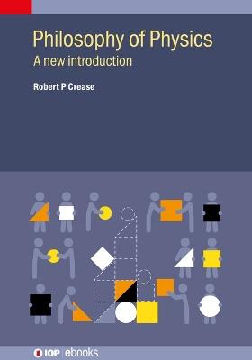 Philosophy of Physics: A new introduction - Robert P Crease - cover