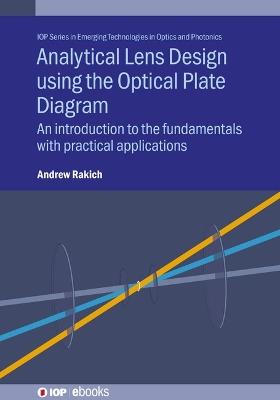 Analytical Lens Design using the Optical Plate Diagram: An introduction to the fundamentals with practical applications - Andrew Rakich - cover