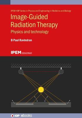 Image-Guided Radiation Therapy: Physics and technology - B Paul Ravindran - cover