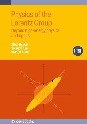 Physics of the Lorentz Group (Second Edition): Beyond high-energy physics and optics - Sibel Baskal,Young Kim,Marilyn Noz - cover