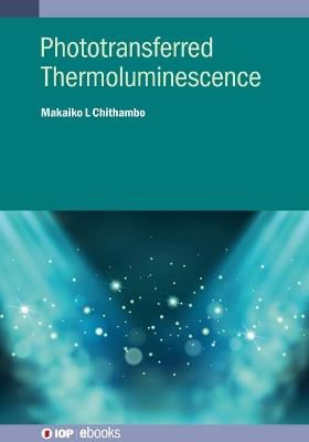 Phototransferred Thermoluminescence - Makaiko L Chithambo - cover