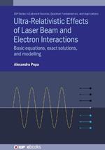 Ultra-Relativistic Effects of Laser Beam and Electron Interactions: Basic equations, exact solutions and modelling