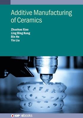 Additive Manufacturing of Ceramics - Ling Bing Kong,Zhuohao Xiao,Bin He - cover