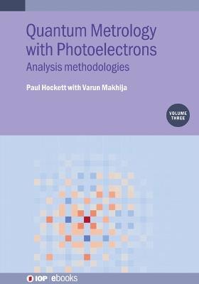 Quantum Metrology with  Photoelectrons, Volume 3: Analysis  methodologies - Paul Hockett,Varun Makhija - cover