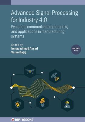 Advanced Signal Processing for Industry 4.0, Volume 1: Evolution, communication protocols, and applications in manufacturing systems - cover