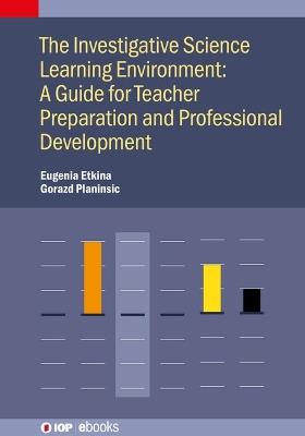 The Investigative Science Learning Environment: A Guide for Teacher Preparation and Professional Development - Eugenia Etkina,Gorazd Planinsic - cover