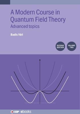 A Modern Course in Quantum Field Theory, Volume 2 (Second Edition): Advanced topics - Badis Ydri - cover