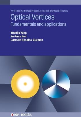 Optical Vortices: Fundamentals and applications - Yuanjie Yang,Yuxuan Ren,Carmelo Rosales-Guzmán - cover