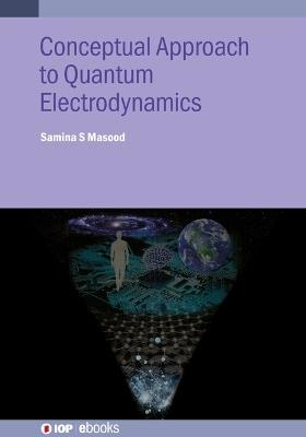 Conceptual Approach to Quantum Electrodynamics and Applications - Samina Masood - cover