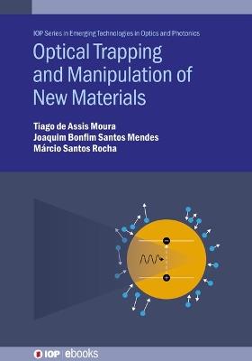 Optical Trapping and Manipulation of New Materials - Tiago de Assis Moura,Joaquim Bonfim Santos Mendes,Márcio Santos Rocha - cover