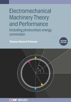 Electromechanical Machinery Theory and Performance (Second Edition): Including photovoltaic energy conversion - Thomas Ortmeyer - cover