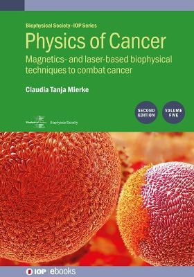 Physics of Cancer, Volume 5 (Second Edition): Magnetics- and laser-based biophysical techniques to combat cancer - Claudia Mierke - cover