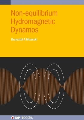 Non-equilibrium Hydromagnetic Dynamos - Krzysztof A. Mizerski - cover