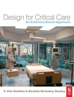 Design for Critical Care: An Evidence-Based Approach - D. Kirk Hamilton,Mardelle McCuskey Shepley - cover