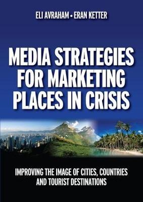 Media Strategies for Marketing Places in Crisis: Improving the Image of Cities, Countries and Tourist Destinations - Eli Avraham,Eran Ketter - cover