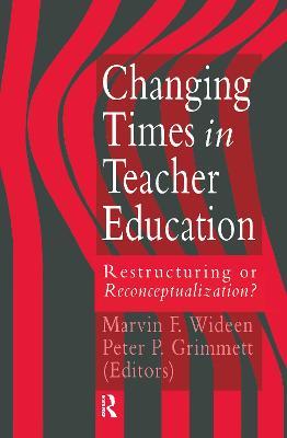 Changing Times In Teacher Education: Restructuring Or Reconceptualising? - cover