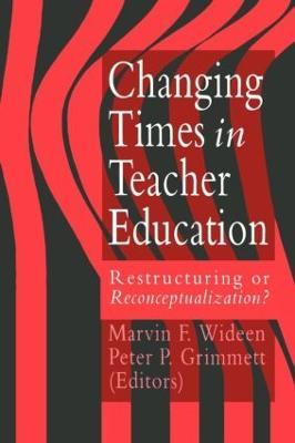 Changing Times In Teacher Education: Restructuring Or Reconceptualising? - cover