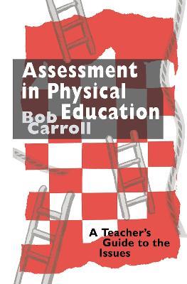 Assessment in Physical Education: A Teacher's Guide to the Issues - Bob Carroll - cover