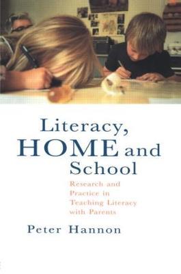 Literacy, Home and School: Research And Practice In Teaching Literacy With Parents - Peter Hannon - cover