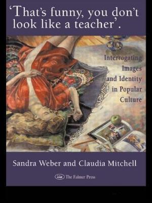 That's Funny You Don't Look Like A Teacher!: Interrogating Images, Identity, And Popular Culture - Sandra J Weber,Claudia Mitchell - cover