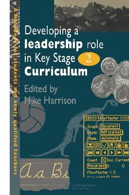 Developing A Leadership Role Within The Key Stage 2 Curriculum: A Handbook For Students And Newly Qualified Teachers - cover