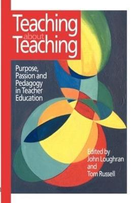 Teaching about Teaching: Purpose, Passion and Pedagogy in Teacher Education - Tom Russell - cover