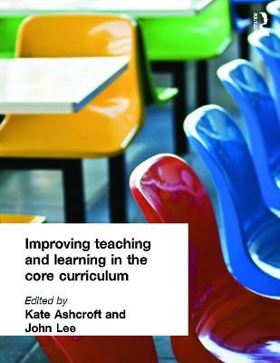 Improving Teaching and Learning In the Core Curriculum - Kate Ashcroft,Professor Kate Ashcroft,John Lee - cover