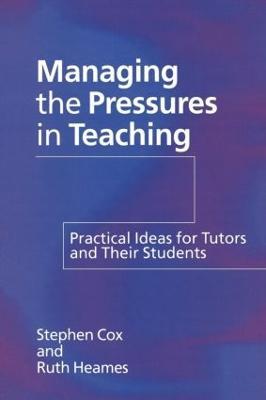 Managing the Pressures of Teaching: Practical Ideas for Tutors and Their Students - Stephen Cox,Ruth Heames - cover