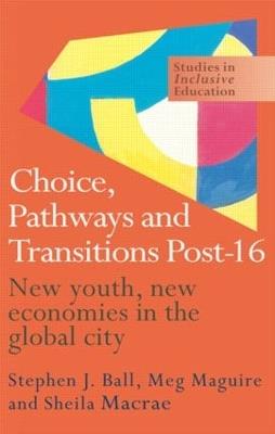 Choice, Pathways and Transitions Post-16: New Youth, New Economies in the Global City - Stephen Ball,Sheila Macrae,Meg Maguire - cover