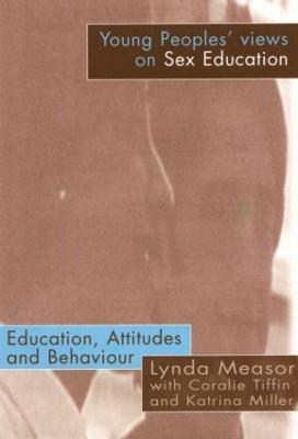 Young People's Views on Sex Education: Education, Attitudes and Behaviour - Lynda Measor,Lynda Measor,Katrina Miller - cover