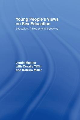 Young People's Views on Sex Education: Education, Attitudes and Behaviour - Lynda Measor,Lynda Measor,Katrina Miller - cover