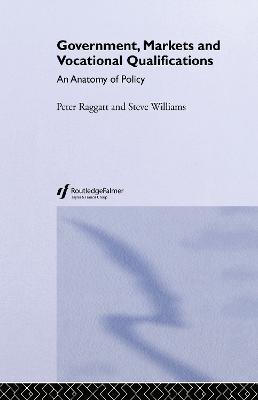 Government, Markets and Vocational Qualifications: An Anatomy of Policy - Peter Raggatt,Steve Williams - cover