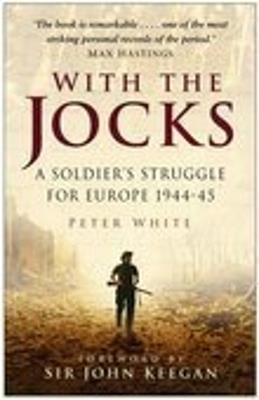 With the Jocks: A Soldier's Struggle for Europe 1944-45 - Peter White - cover
