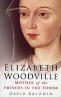 Elizabeth Woodville: Mother of the Princes in the Tower - David Baldwin - cover