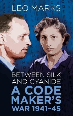 Between Silk and Cyanide: A Code Maker's War 1941-45 - Leo Marks - cover