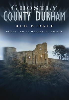 Ghostly County Durham - Rob Kirkup - cover