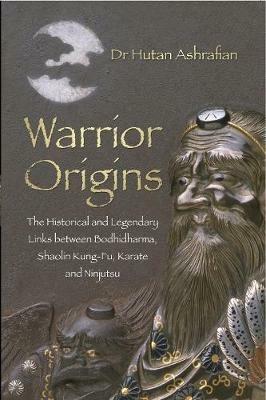 Warrior Origins: The Historical and Legendary Links between Bodhidharma, Shaolin Kung-Fu, Karate and Ninjutsu - Hutan Ashrafian - cover
