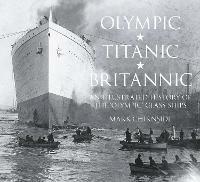 Olympic, Titanic, Britannic: An Illustrated History of the Olympic Class Ships - Mark Chirnside - cover