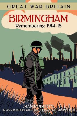 Great War Britain Birmingham: Remembering 1914-18 - Sian Roberts - cover