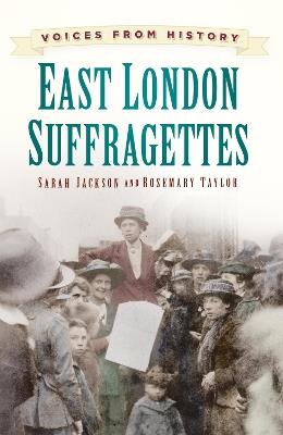 Voices from History: East London Suffragettes - Sarah Jackson,Rosemary Taylor - cover