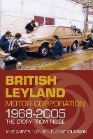 British Leyland Motor Corporation 1968-2005: The Story From Inside - Mike Carver,Nick Seale,Anne Youngson - cover