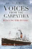 Voices from the Carpathia: Rescuing RMS Titanic - George Behe - cover