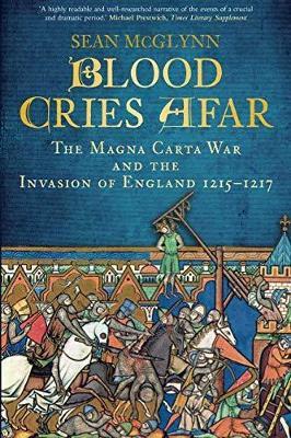Blood Cries Afar: The Magna Carta War and the Invasion of England 1215-1217 - Sean McGlynn - cover
