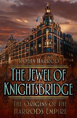 The Jewel of Knightsbridge: The Origins of the Harrods Empire - Robin Harrod - cover