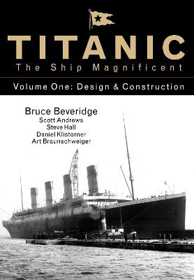 Titanic the Ship Magnificent - Volume One: Design & Construction - Bruce Beveridge,Scott Andrews,Steve Hall - cover