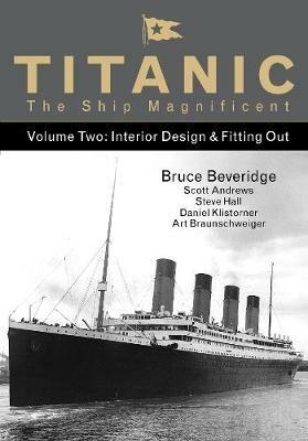 Titanic the Ship Magnificent - Volume Two: Interior Design & Fitting Out - Bruce Beveridge,Scott Andrews,Steve Hall - cover