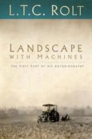 Landscape with Machines: The First Part of His Autobiography - L T C Rolt - cover