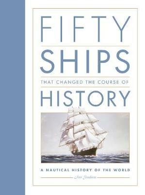 Fifty Ships that Changed the Course of History: A Nautical History of the World - Ian Graham - cover