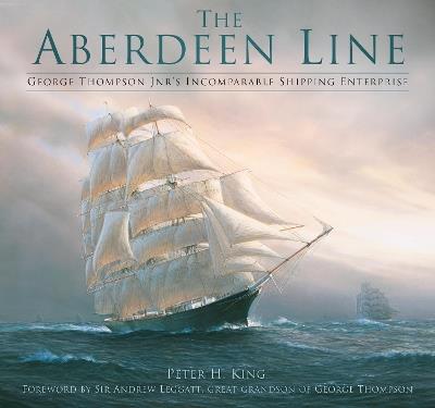 The Aberdeen Line: George Thompson Jnr's Incomparable Shipping Enterprise - Peter King - cover